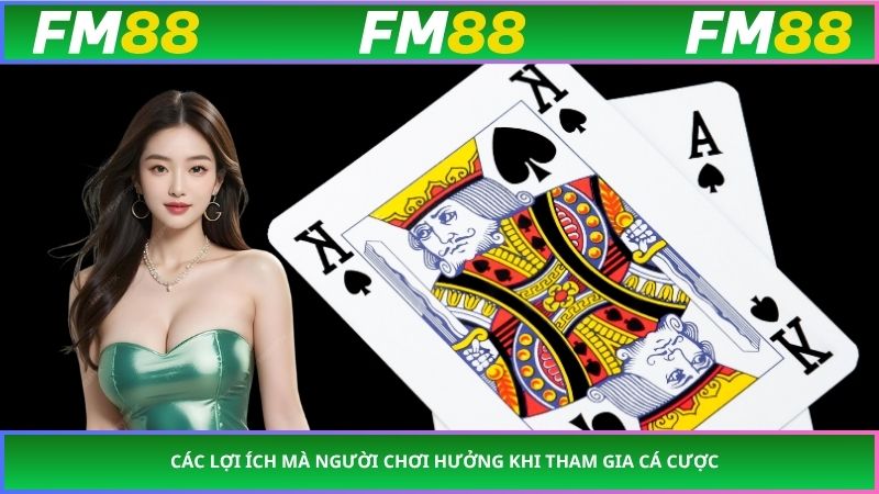 Các lợi ích mà người chơi hưởng khi tham gia cá cược