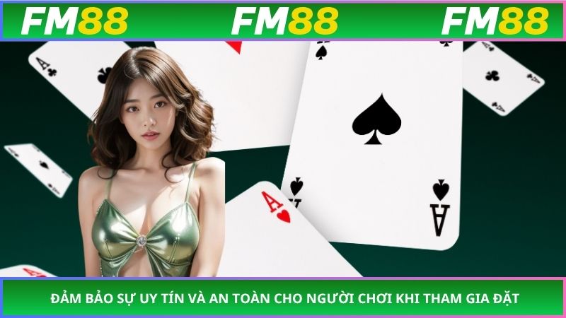 Đảm bảo sự uy tín và an toàn cho người chơi khi tham gia đặt