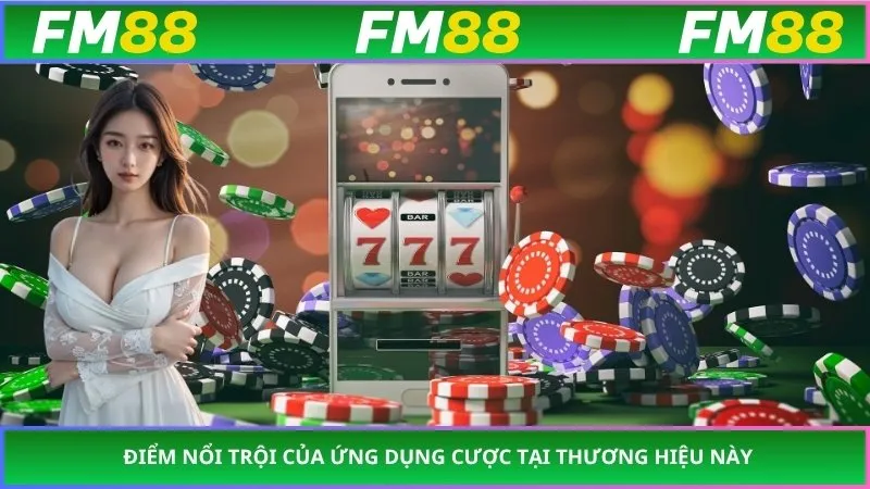 Điểm nổi trội của ứng dụng cược tại thương hiệu này