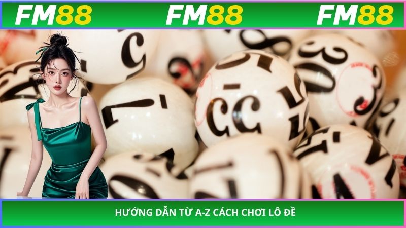 Hướng dẫn từ a-z cách chơi lô đề