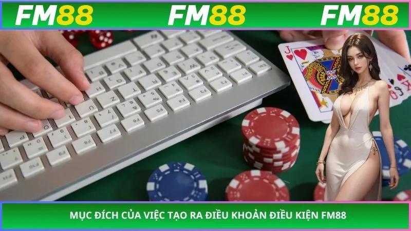 Mục đích của việc tạo ra điều khoản điều kiện FM88