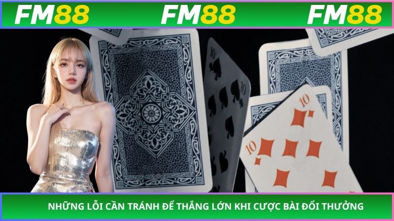 Những lỗi cần tránh để thắng lớn khi cược bài đổi thưởng