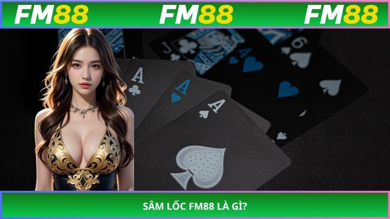 Sâm lốc FM88 là gì?