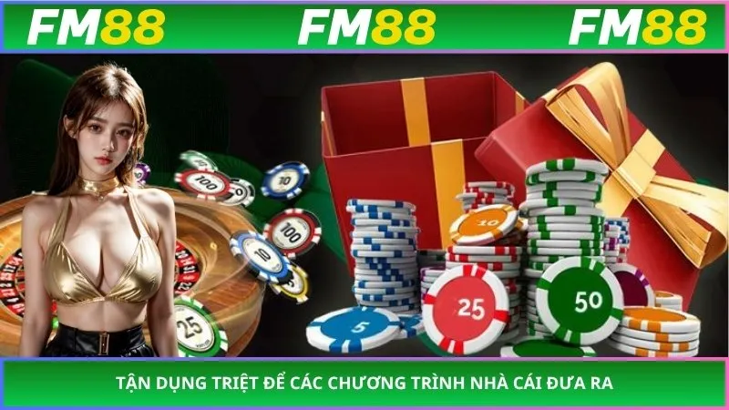 Tận dụng triệt để các chương trình nhà cái đưa ra