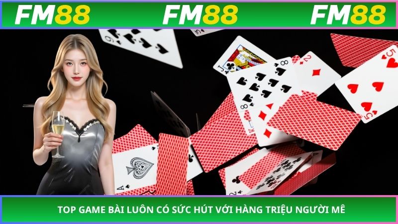 Top game bài luôn có sức hút với hàng triệu người mê