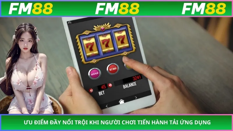 Ưu điểm đầy nổi trội khi người chơi tiến hành tải ứng dụng