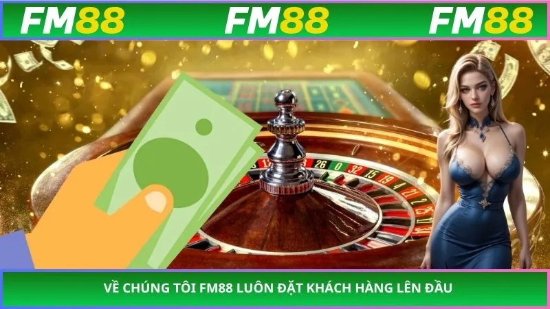 Về chúng tôi FM88 luôn đặt khách hàng lên đầu