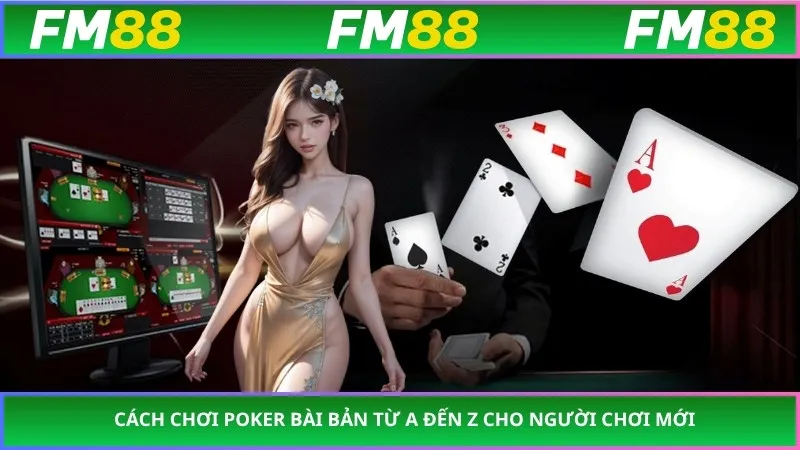 Cách Chơi Poker Bài Bản Từ A Đến Z Cho Người Chơi Mới