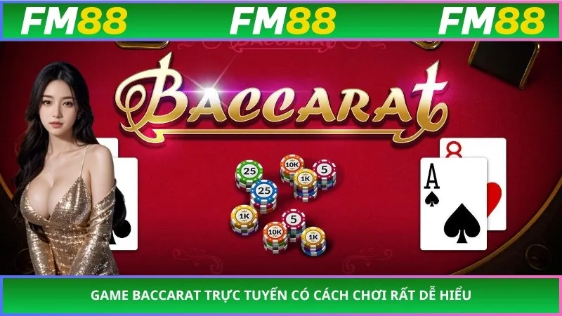 Game baccarat trực tuyến có cách chơi rất dễ hiểu