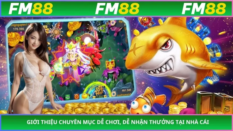 Giới thiệu chuyên mục dễ chơi, dễ nhận thưởng tại nhà cái