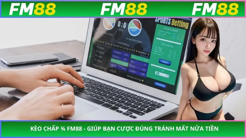 Kèo Chấp ¾ FM88 - Giúp Bạn Cược Đúng Tránh Mất Nửa Tiền