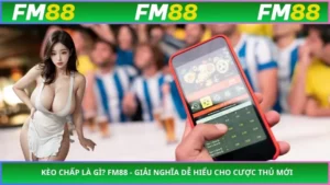 Kèo Chấp Là Gì? FM88 - Giải Nghĩa Dễ Hiểu Cho Cược Thủ Mới