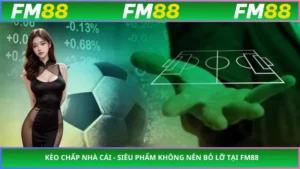 Kèo Chấp Nhà Cái - Siêu Phẩm Không Nên Bỏ Lỡ Tại FM88