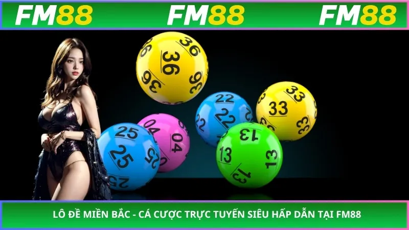 Lô Đề Miền Bắc - Cá Cược Trực Tuyến Siêu Hấp Dẫn Tại FM88