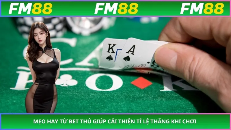 Mẹo hay từ bet thủ giúp cải thiện tỉ lệ thắng khi chơi 