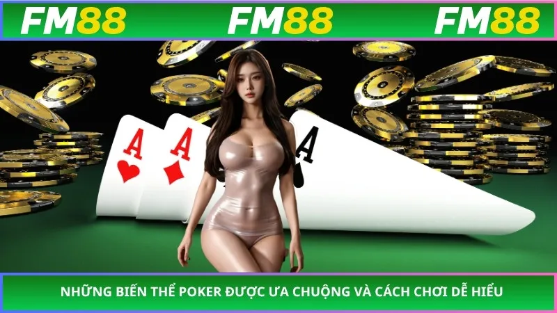 Những biến thể poker được ưa chuộng và cách chơi dễ hiểu