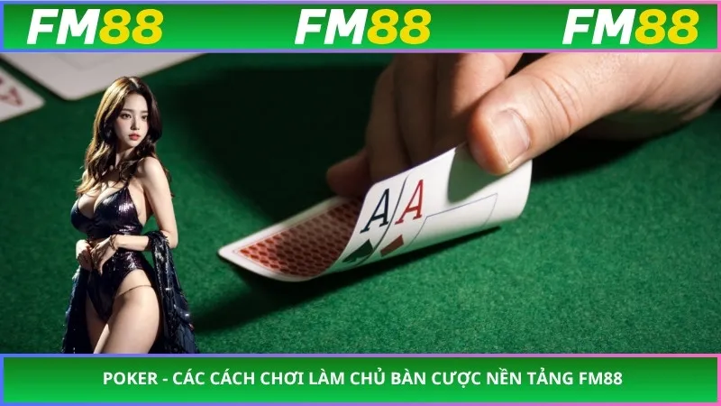 Poker - Các Cách Chơi Làm Chủ Bàn Cược Nền Tảng FM88 