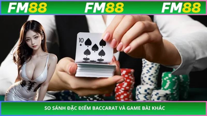So sánh đặc điểm baccarat và game bài khác