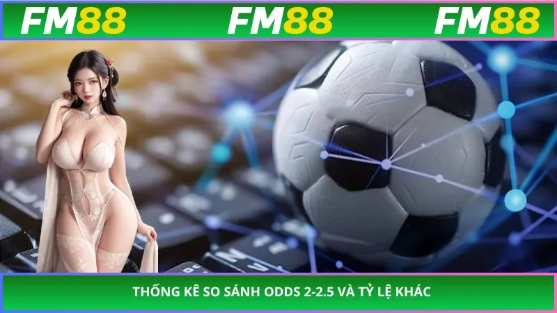 Thống kê so sánh odds 2-2.5 và tỷ lệ khác