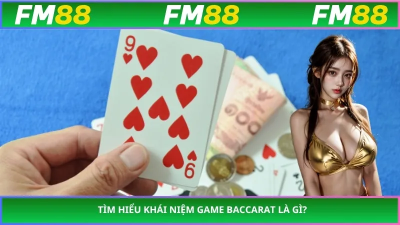 Tìm hiểu khái niệm game baccarat là gì?