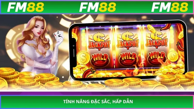 Tính năng đặc sắc, hấp dẫn